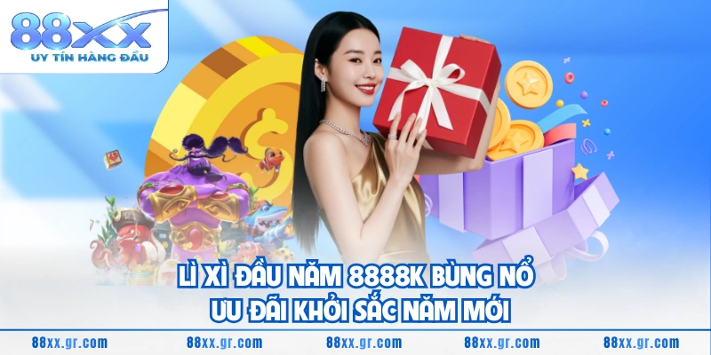 Lì Xì Đầu Năm 8888K Bùng Nổ Ưu Đãi Khởi Sắc Năm Mới