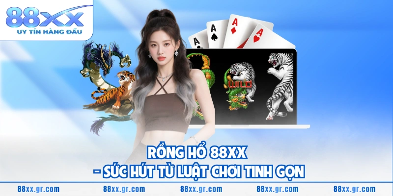 Rồng Hổ 88XX - Sức Hút Từ Luật Chơi Tinh Gọn