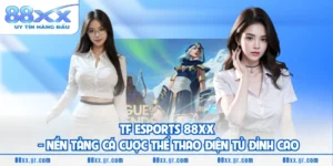 TF ESPORTS 88XX - Nền Tảng Cá Cược Thể Thao Điện Tử Đỉnh Cao