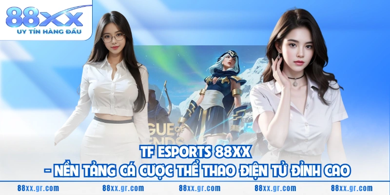 TF ESPORTS 88XX - Nền Tảng Cá Cược Thể Thao Điện Tử Đỉnh Cao